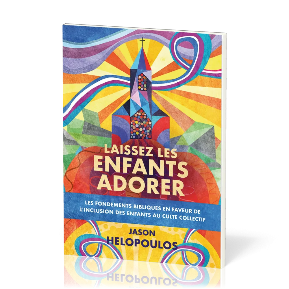Laissez les enfants adorer - Les fondements bibliques en faveur de l'inclusion des enfants au culte