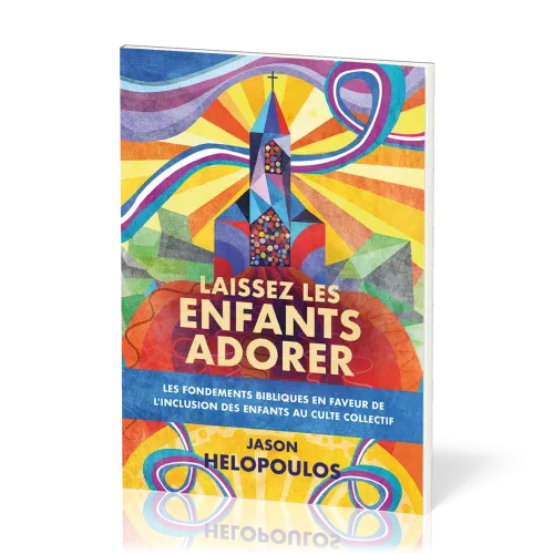 Laissez les enfants adorer - Les fondements bibliques en faveur de l'inclusion des enfants au culte