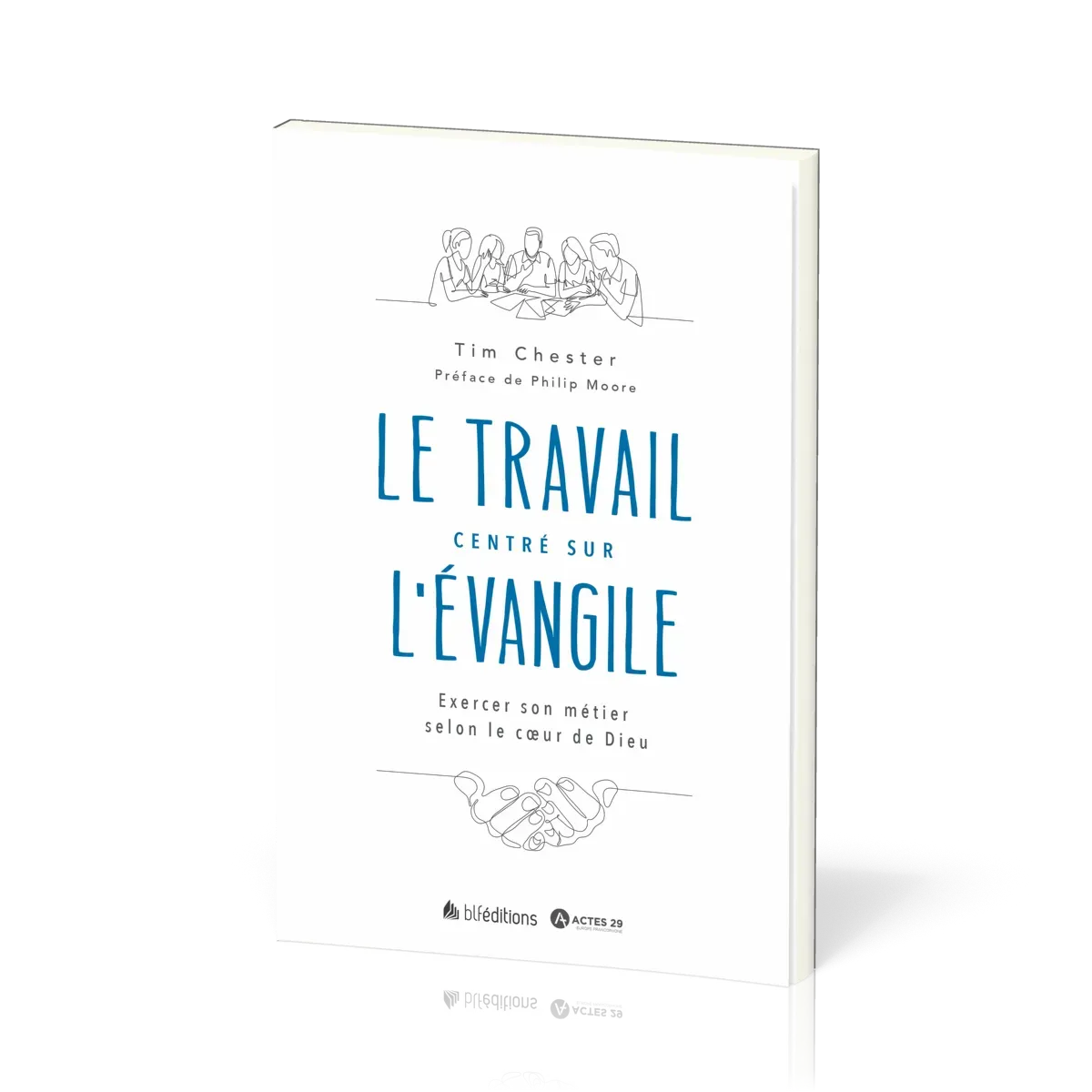 Travail centré sur l'Evangile (Le) - Exercer son métier selon le coeur de Dieu