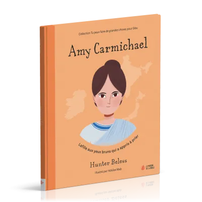 Amy Carmichael - La fille aux yeux bruns qui a appris à prier