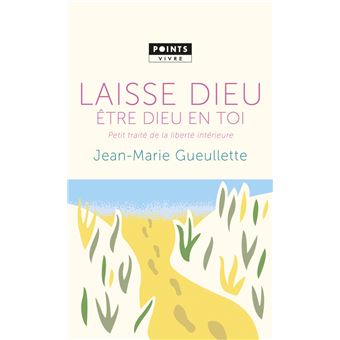 Laisse Dieu être Dieu en toi - petit traité de liberté intérieure