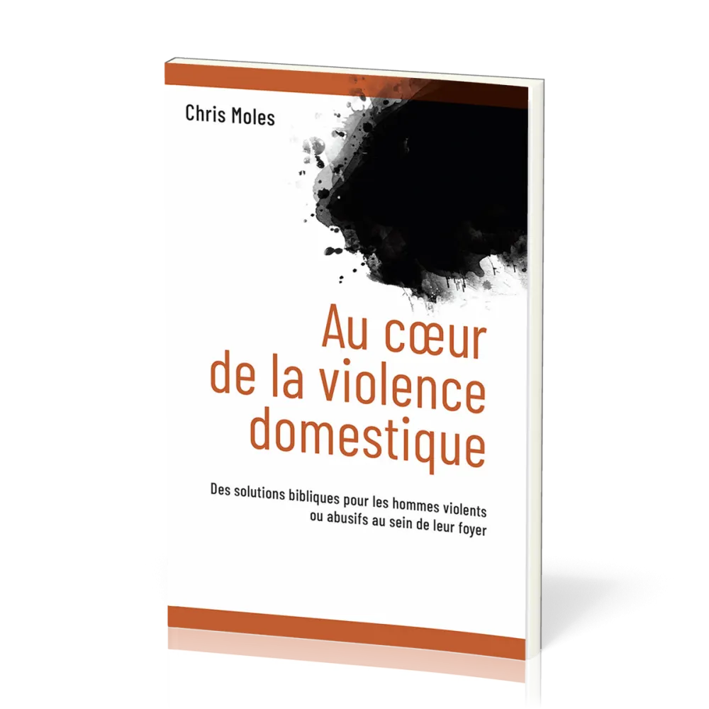 Au coeur de la violence domestique- Des solutions bibliques pour les hommes violents