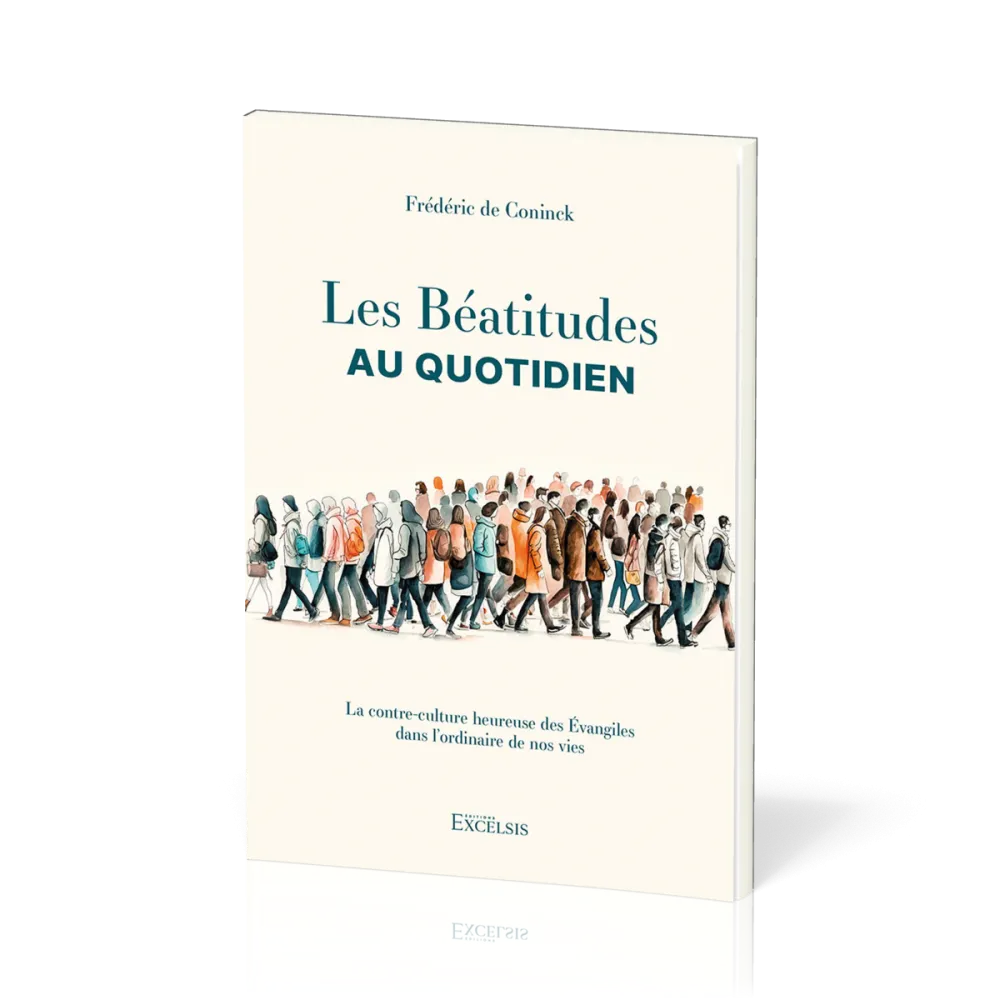 Béatitudes au quotidien (Les) - La contre-culture heureuse des Evangiles dans l'ordinaire de nos vi