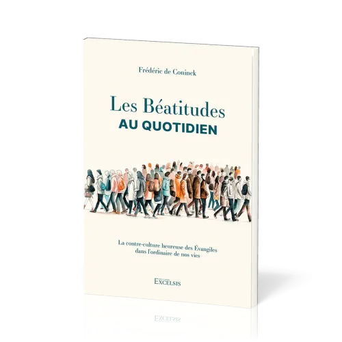 Béatitudes au quotidien (Les) - La contre-culture heureuse des Evangiles dans l'ordinaire de nos vi