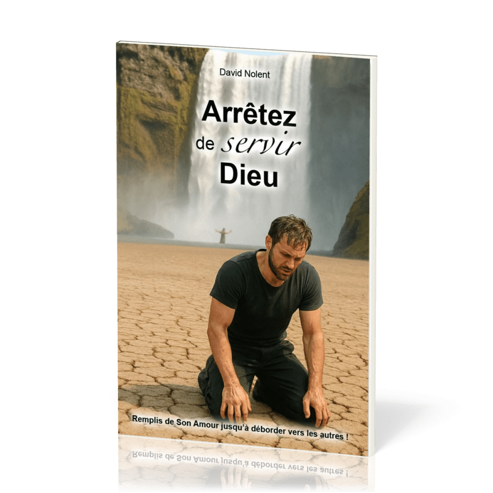 Arrêtez de servir Dieu ! - Remplis de son amour jusqu à déborder vers les autres