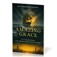 Amazing grace - La vie de John Newton et la captivante histoire derrière le cantique Amazing grace - La vie de John Newton et la captivante histoire derrière le cantique