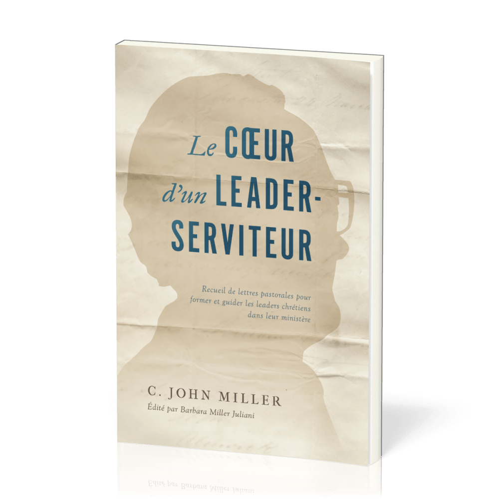 Coeur d'un leader-serviteur (Le) - Recueil de lettres pastorales pour former et guider les leaders
