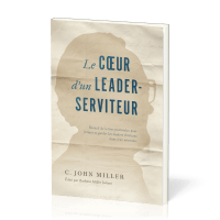 Coeur d'un leader-serviteur (Le) - Recueil de lettres pastorales pour former et guider les leaders