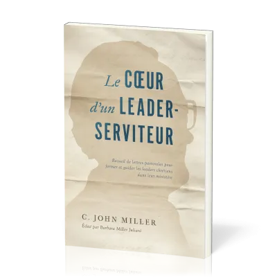 Coeur d'un leader-serviteur (Le) - Recueil de lettres pastorales pour former et guider les leaders