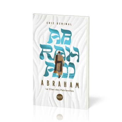 Abraham dans la Bible - Le clan des patriarches - Tome 1