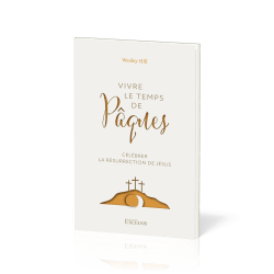 Vivre le temps de Pâques - Célébrer la résurrection de Jésus