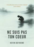 Ne suis pas ton coeur - Conseils pour vivre à contre-courant de la culture