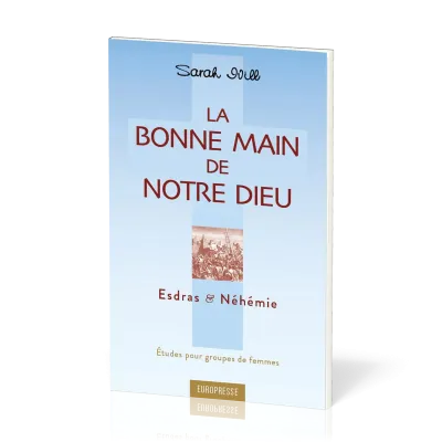 Bonne main de notre Dieu (La) - Esdras et Néhémie - Etudes pour groupe de femmes