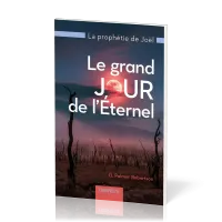 Grand jour de l'Eternel (Le) - La prophétie de Joël