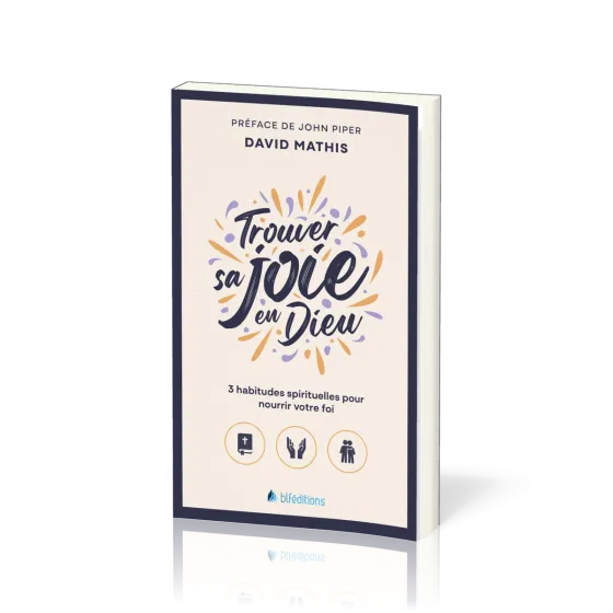Trouver sa joie en Dieu - 3 habitudes spirituelles pour nourrir votre foi (version poche)