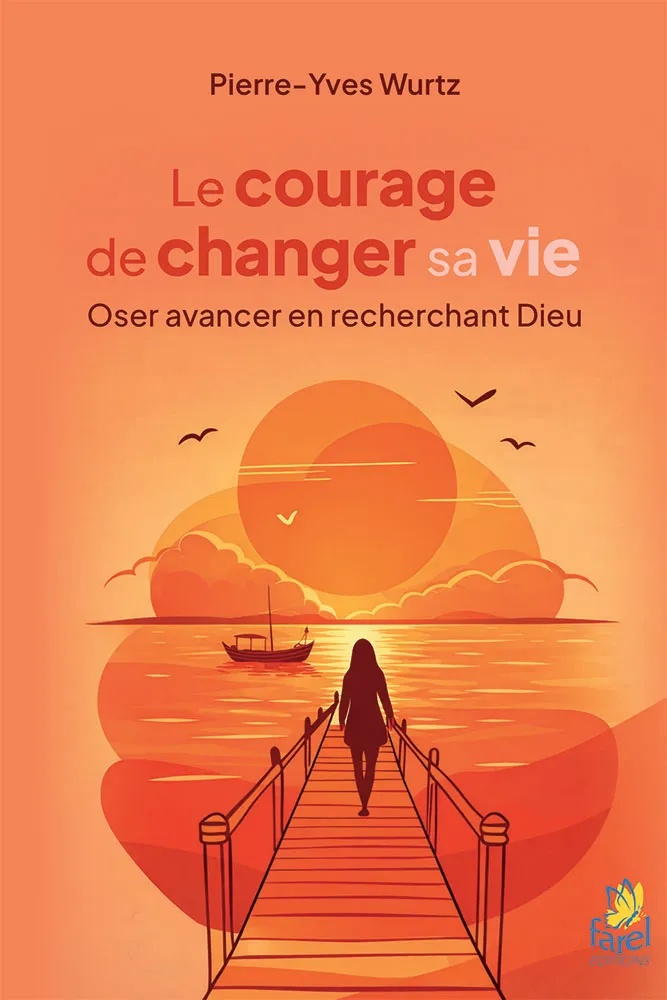 Courage de changer sa vie(Le)- Oser avancer en recherchant Dieu