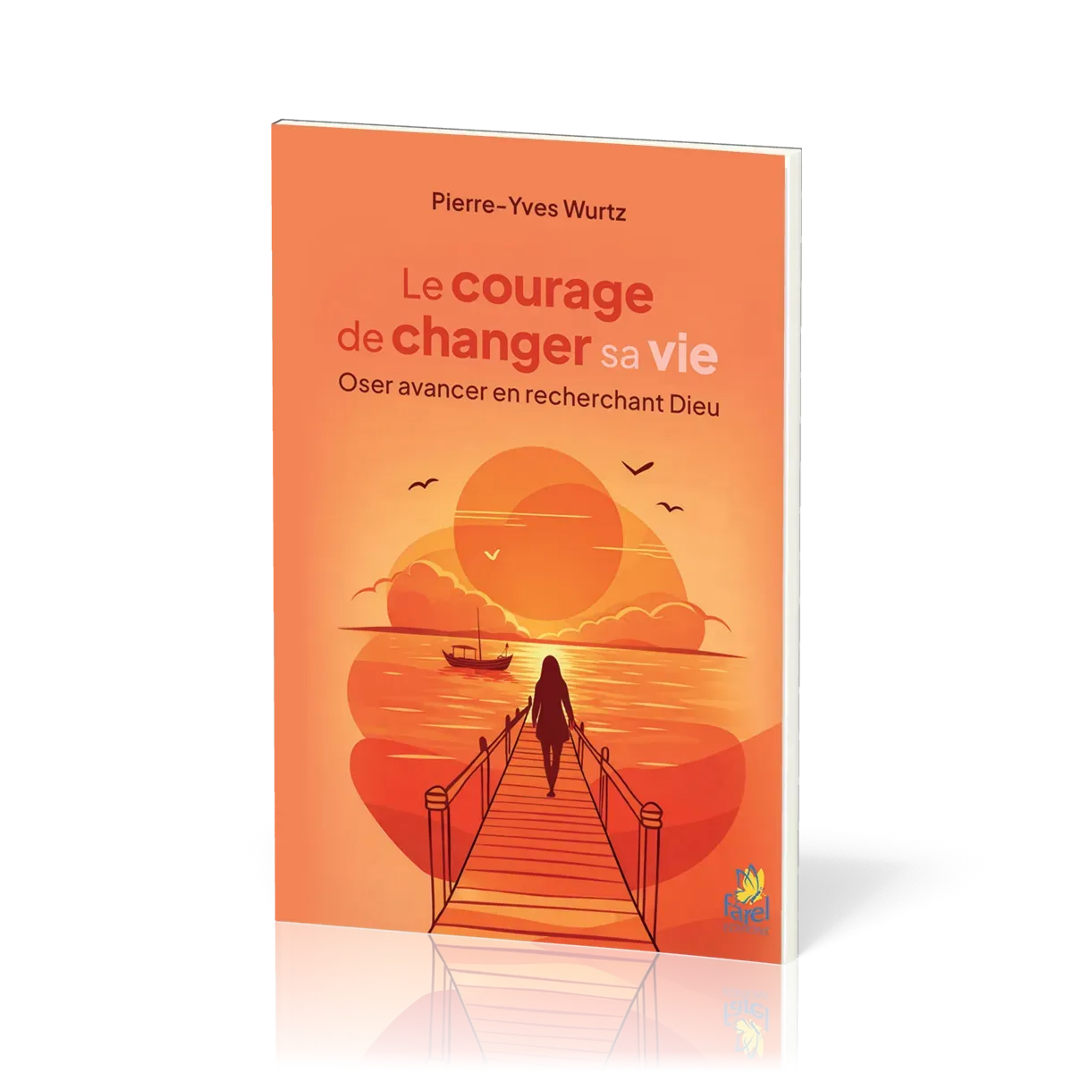 Courage de changer sa vie(Le)- Oser avancer en recherchant Dieu