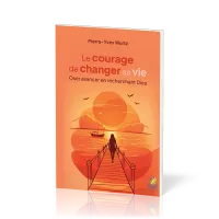 Courage de changer sa vie(Le)- Oser avancer en recherchant Dieu