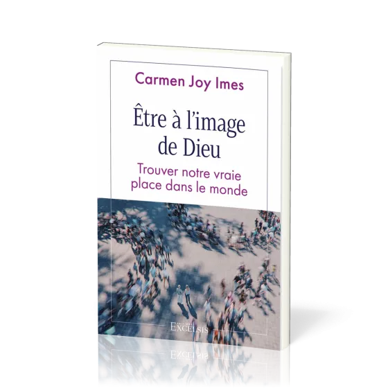 Etre à l'image de Dieu - Trouver notre vraie place dans le monde