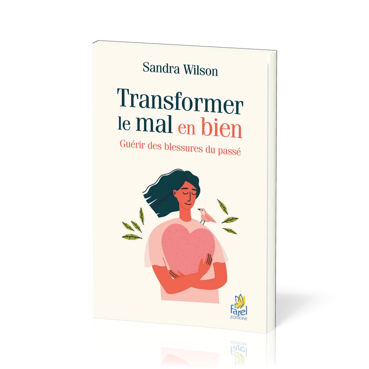 Transformer le mal en bien- Guérir des blessures du passé