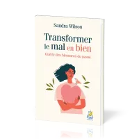 Transformer le mal en bien- Guérir des blessures du passé