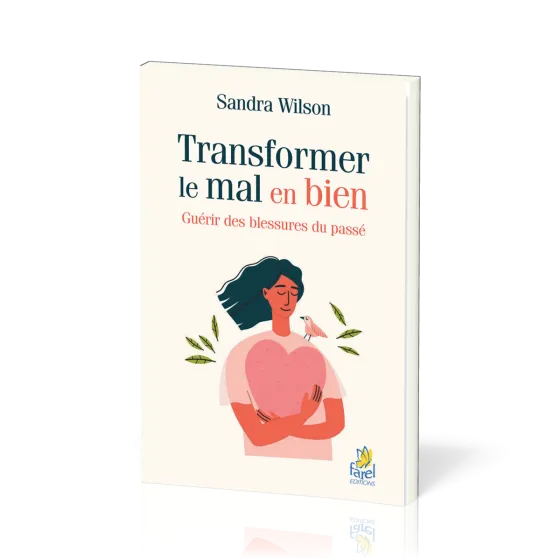 Transformer le mal en bien- Guérir des blessures du passé