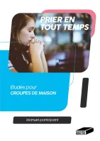 Prier en tout temps - Etudes pour groupes de maison - Manuel du participant