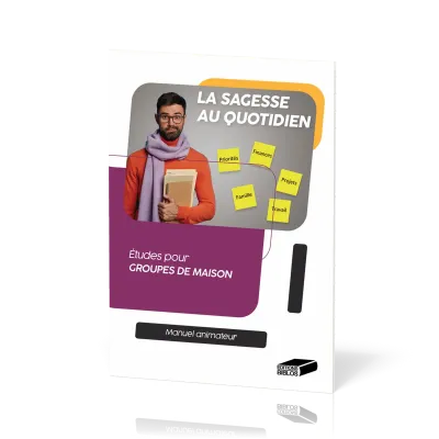 Sagesse au quotidien - Etudes pour groupes de maison - Manuel animateur