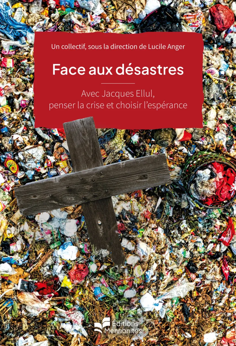 Face aux désastres - Avec Jacques Ellul, penser la crise et choisir l'espérance