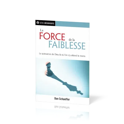 Force de la faiblesse (La) - La puissance de Dieu là où l'on s'y attend le moins