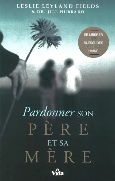 Pardonner son père et sa mère - Se libéréer des blessures et de la haine