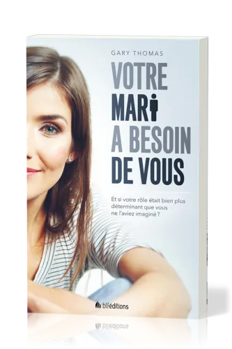 Votre mari a besoin de vous - Et si votre rôle était bien plus déterminant...