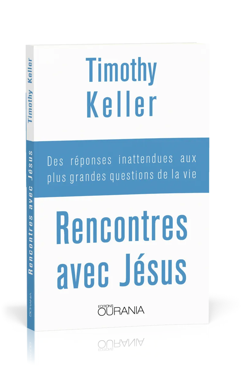Rencontres avec Jésus - Des réponses inattendues aux plus grandes questions de la vie