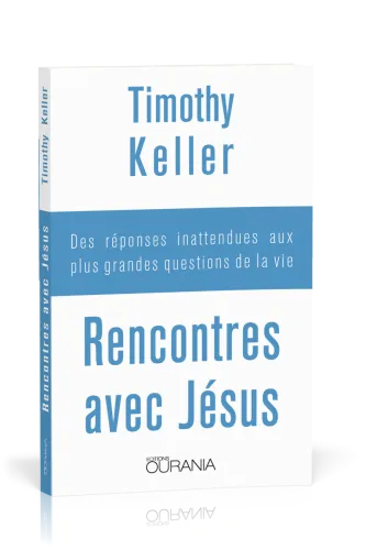 Rencontres avec Jésus - Des réponses inattendues aux plus grandes questions de la vie