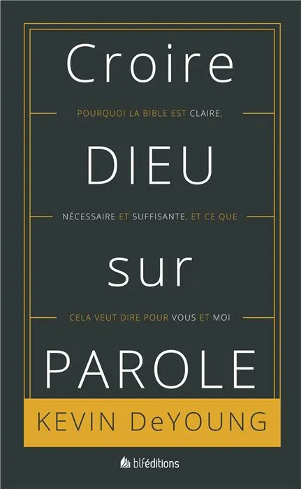 Croire Dieu sur parole - Pourquoi la Bible est claire, nécessaire et suffisante...