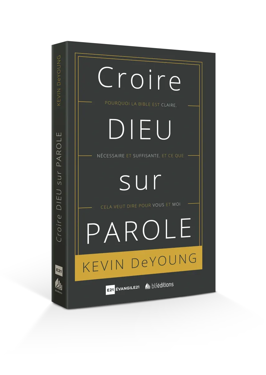 Croire Dieu sur parole - Pourquoi la Bible est claire, nécessaire et suffisante...