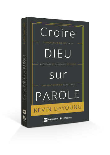 Croire Dieu sur parole - Pourquoi la Bible est claire, nécessaire et suffisante...