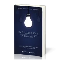 Radicalement ordinaire - Un appel pressant à cultiver la joie de l'humilité