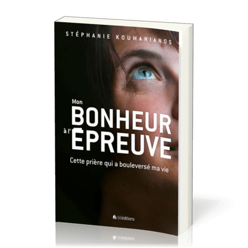 Mon bonheur à l'épreuve - Cette prière qui a bouleversé ma vie