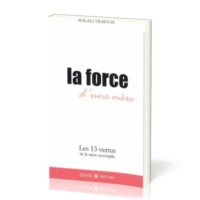 Force d'une mère (La) Les 13 vertus de la mère accomplie