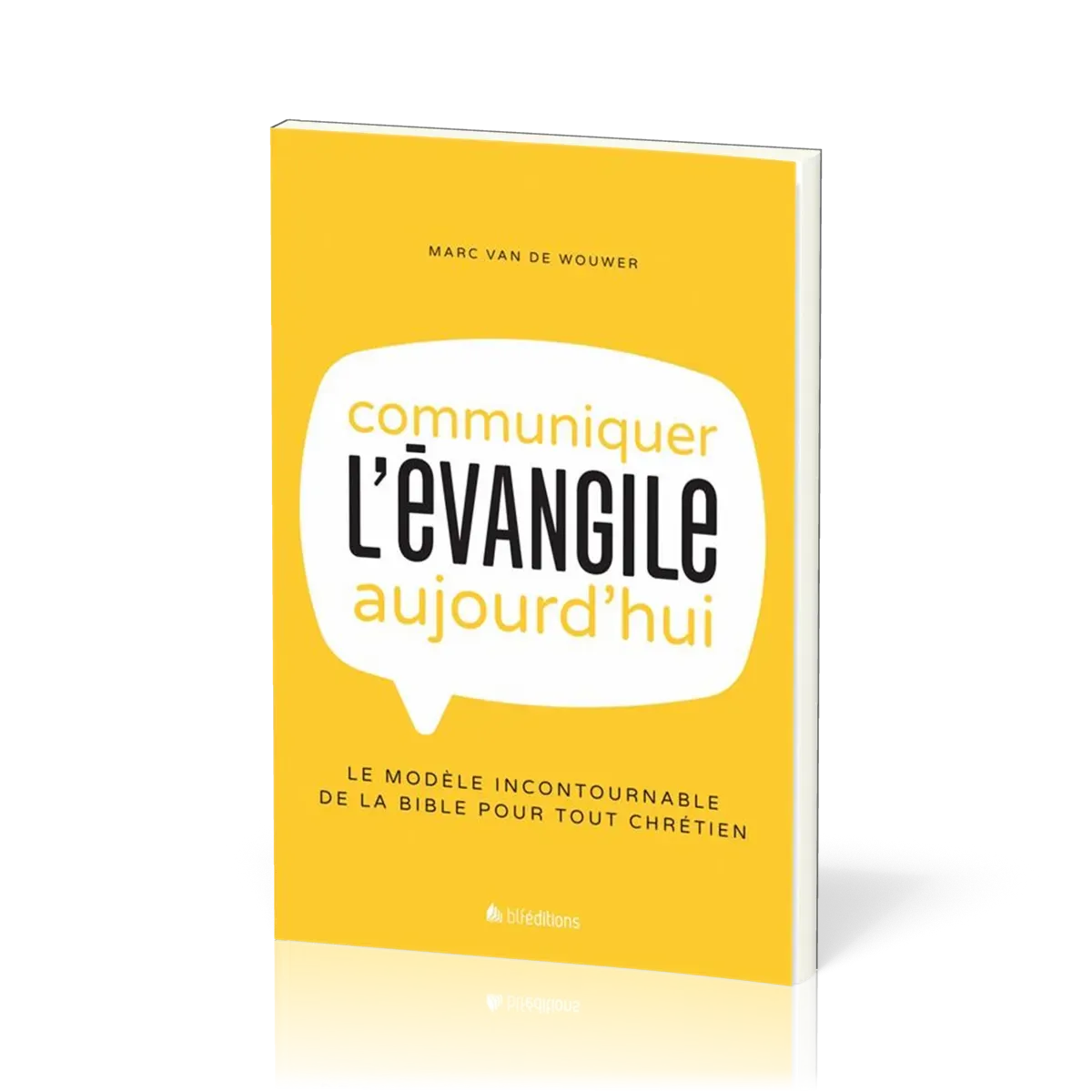 Communiquer l'Evangile aujourd'hui - Le modèle incontournable de la Bible pour tout chrétien