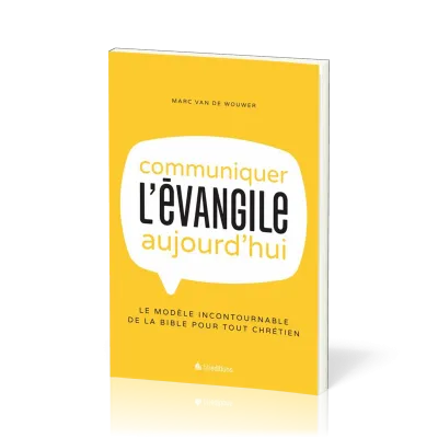 Communiquer l'Evangile aujourd'hui - Le modèle incontournable de la Bible pour tout chrétien
