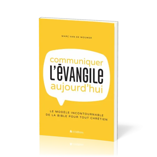 Communiquer l'Evangile aujourd'hui - Le modèle incontournable de la Bible pour tout chrétien