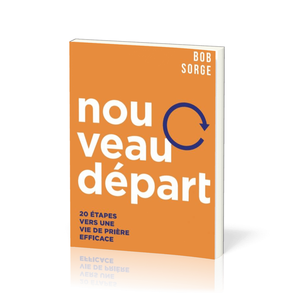 Nouveau départ - 20 étapes vers une vie de prière efficace