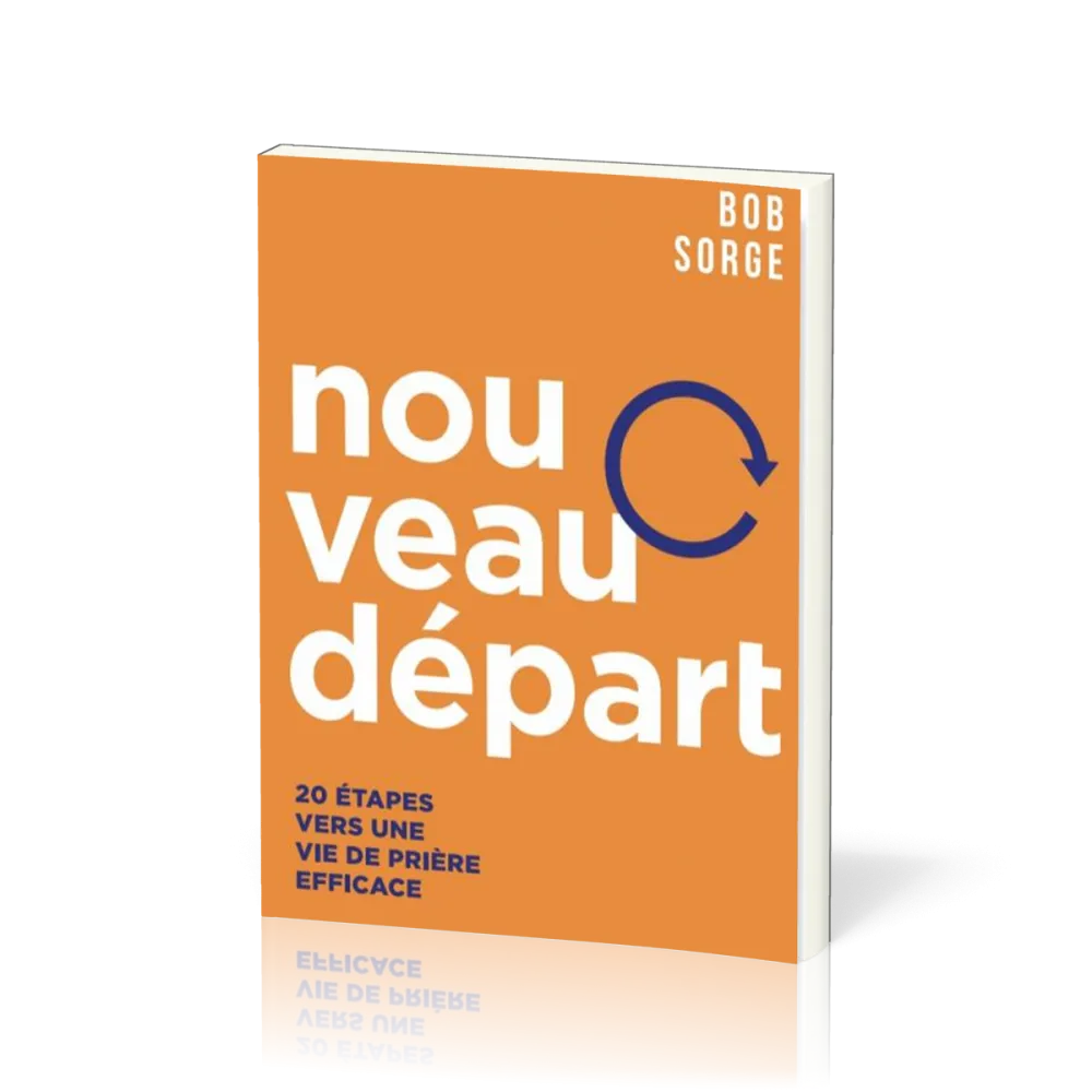 Nouveau départ - 20 étapes vers une vie de prière efficace