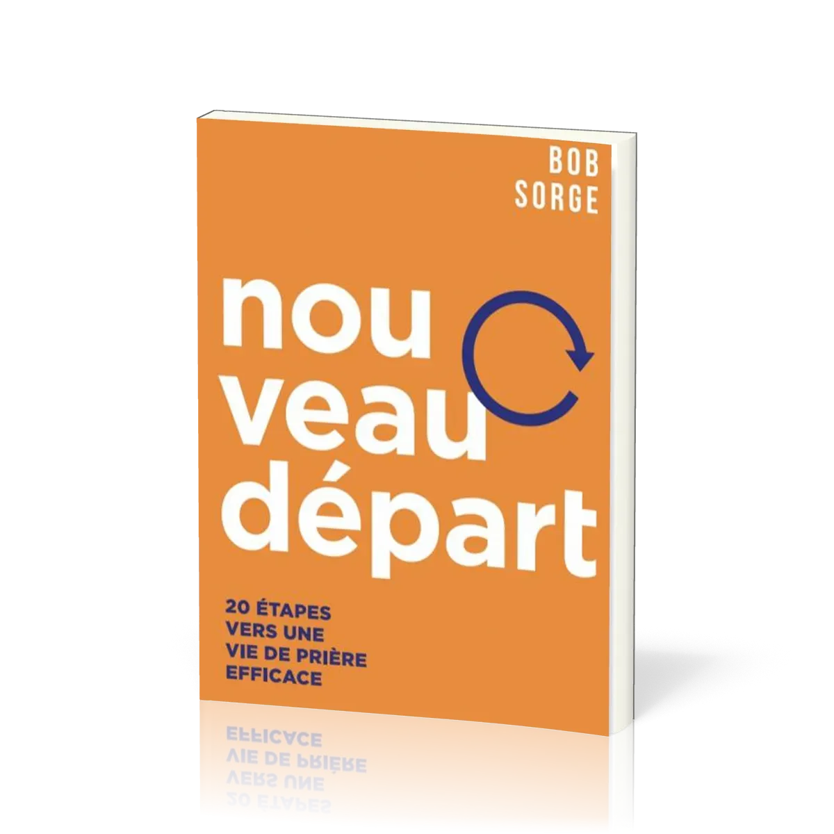 Nouveau départ - 20 étapes vers une vie de prière efficace