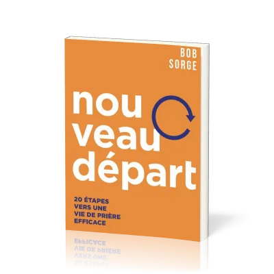 Nouveau départ - 20 étapes vers une vie de prière efficace
