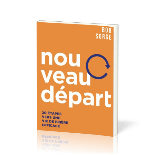 Nouveau départ - 20 étapes vers une vie de prière efficace