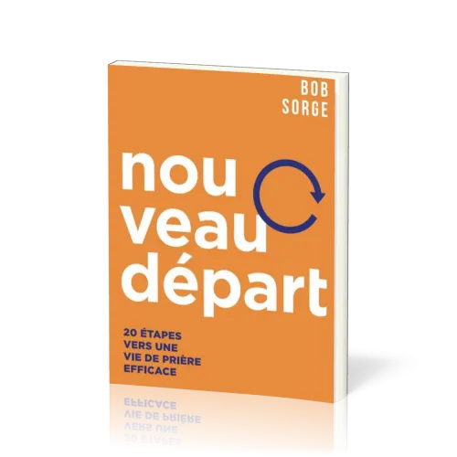 Nouveau départ - 20 étapes vers une vie de prière efficace