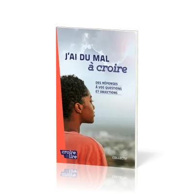 J'ai du mal à croire - Des réponses à vos questions et objections
